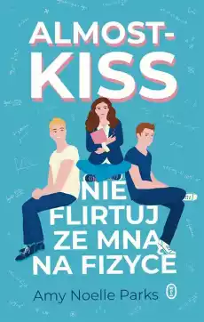 Almost Kiss Nie flirtuj ze mną na fizyce Książki Dla młodzieży