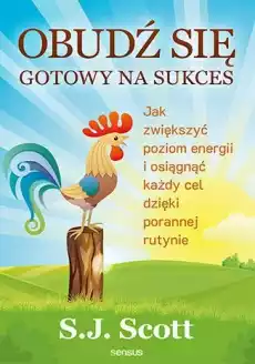 Obudź się gotowy na sukces Jak zwiększyć poziom energii i osiągnąć każdy cel dzięki porannej rutynie Książki Poradniki