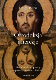 Ortodoksja i herezje Historia szukania prawdy w pierwszych wiekach Kościoła Książki Nauki humanistyczne