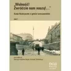 Wolność Zwróćcie nam naszą Eseje historyczne o getcie warszawskim Tom 1 Książki Historia