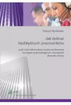 Jak dobrać bezbłędnych pracowników czyli minimalizowanie ryzyka osobowego na etapie poprzedzającym nawiązanie stosunku pracy Książki Ebooki