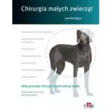 Atlas procedur chirurgicznych krok po kroku Chirurgia małych zwierząt Książki Nauki ścisłe