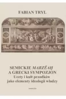 Semickie marzeah a grecki sympozjon Uczty i kult przodków jako elementy ideologii władzy Książki Audiobooki