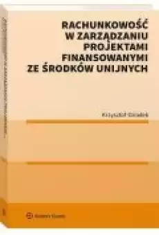 Rachunkowość w zarządzaniu projektami finansowanymi ze środków unijnych Książki Ebooki