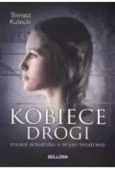 Kobiece drogi Polskie bohaterki II wojny światowej Książki Biograficzne