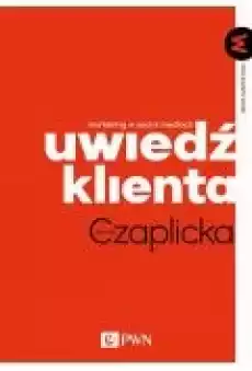 Uwiedź klienta Marketing w social mediach Książki Ebooki