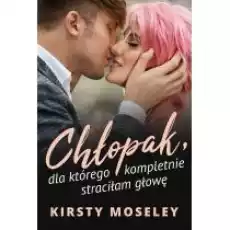 Chłopak dla którego kompletnie straciłam głowę Książki Literatura obyczajowa