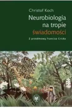 Neurobiologia na tropie świadomości Książki Nauki społeczne Psychologiczne