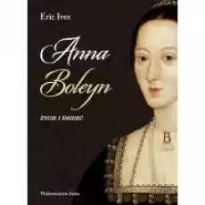 Anna Boleyn Życie i śmierć w2 Książki Biograficzne