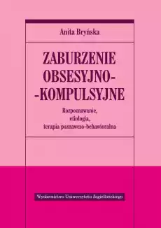 Zaburzenie obsesyjnokompulsyjne Rozpoznawanie etiologia terapia behawioralnopoznawcza Książki Zdrowie medycyna