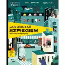 Jak zostać szpiegiem Podręcznik tajnego agenta Akademia Mądrego Dziecka Chcę wiedzieć więcej Książki Dla dzieci