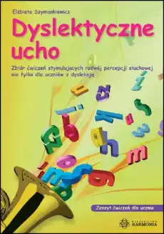 Dyslektyczne ucho zeszyt ćwiczeń dla ucznia Zbiór ćwiczeń stymulujących rozwój percepcji słuchowej nie tylko dla uczniów z dysle Książki Nauki humanistyczne