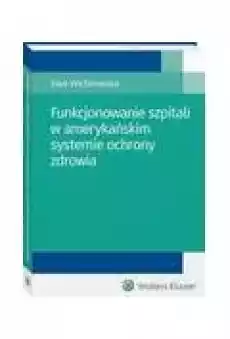 Funkcjonowanie szpitali w amerykańskim systemie ochrony zdrowia Książki Ebooki