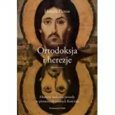 Ortodoksja i herezje Historia szukania prawdy w pierwszych wiekach Kościoła Książki Nauki humanistyczne