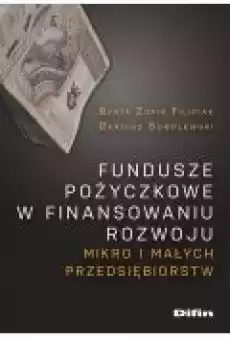 Fundusze pożyczkowe w finansowaniu rozwoju mikro i małych przedsiębiorstw Książki Biznes i Ekonomia