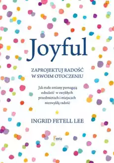 Joyful Zaprojektuj radość w swoim otoczeniu Książki Nauki społeczne Psychologiczne