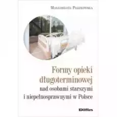 Formy opieki długoterminowej nad osobami starszymi i niepełnosprawnymi w Polsce Książki Nauki humanistyczne