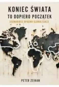 Koniec świata to dopiero początek Scenariusz upadku globalizacji Książki Biznes i Ekonomia