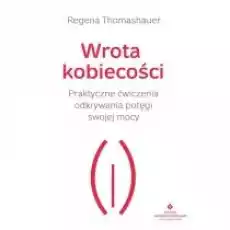 Wrota kobiecości Praktyczne ćwiczenia odkrywania potęgi swojej mocy Książki Nauki humanistyczne