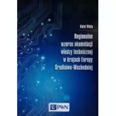 Regionalne wzorce akumulacji wiedzy technicznej w krajach Europy ŚrodkowoWschodniej Książki Biznes i Ekonomia