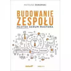 Budowanie zespołu Młotek Scrum Mastera Książki Biznes i Ekonomia