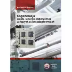 Kogeneracja ciepła i energii elektrycznej w małych elektrociepłowniach Książki Nauki ścisłe