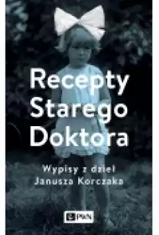 Recepty Starego Doktora Wypisy z dzieł Janusza Korczaka Książki Nauki humanistyczne