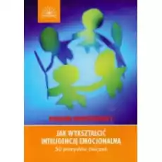 Jak wykształcić inteligencję emocjonalną 50 pomysłów ćwiczeń Poziom podstawowy Książki Podręczniki i lektury