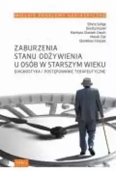 Wielkie Problemy Geriatryczne t 2 Zaburzenia stanu odżywienia u osób w starszym wieku diagnostyka i postępowanie terapeutyczn Książki Ebooki