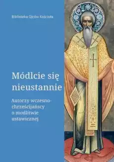 Módlcie się nieustannie Autorzy wczesnochrześcijańscy o modlitwie ustawicznej Książki Religia