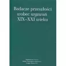 Badacze przeszłości wobec wyzwań XIXXXI wieku Książki Historia