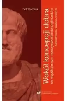 Wokół koncepcji dobra we współczesnym neoarystotelizmie anglosaskim normatywność działanie praktyki Książki Audiobooki