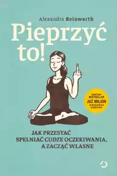 Pieprzyć to Jak przestać spełniać cudze oczekiwania a zacząć własne wyd 2021 Książki Poradniki