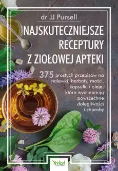 Najskuteczniejsze receptury z ziołowej apteki 375 prostych przepisów na nalewki herbaty maści kapsułki i oleje które wyelim Książki Poradniki