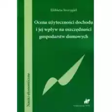 Ocena użyteczności dochodu i jej wpływ na oszczędności gospodarstw domowych Książki Biznes i Ekonomia