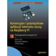 Komercyjne i przemysłowe aplikacje Internetu rzeczy na Raspberry Pi Książki Nauki ścisłe