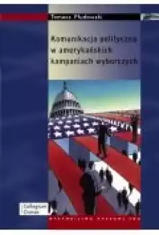 Komunikacja polityczna w amerykańskich kampaniach wyborczych Książki Ebooki