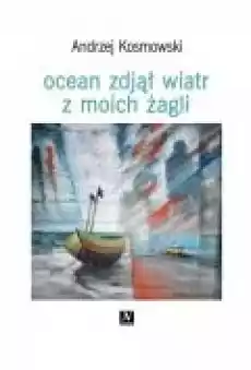 Ocean zdjął wiatr z moich żagli Książki PoezjaDramat