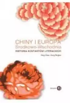 Chiny i Europa ŚrodkowoWschodnia Historia kontaktów literackich Książki Nauki humanistyczne