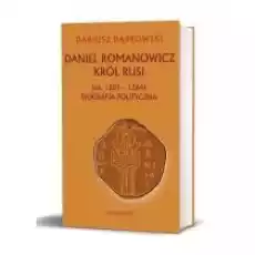 Daniel Romanowicz król Rusi ok 12011264 Książki Biograficzne