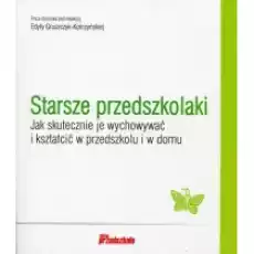 Starsze przedszkolaki Jak skutecznie je wychowywać i kształcić w przedszkolu i w domu Książki Nauki humanistyczne