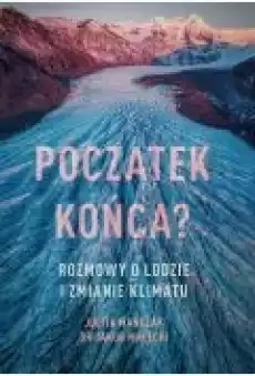 Początek końca Rozmowy o lodzie i zmianie klimatu Książki Ebooki