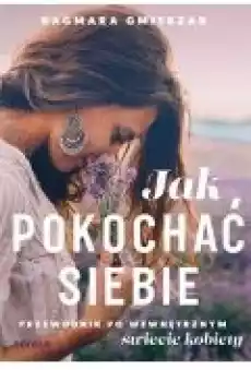 Jak pokochać siebie Przewodnik po wewnętrznym świecie kobiety Książki Ebooki