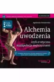 Alchemia uwodzenia czyli erotyczna manipulacja mężczyznami Książki Audiobooki