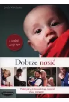 Dobrze nosić Praktyczny przewodnik po świecie chust i nosideł Książki Poradniki