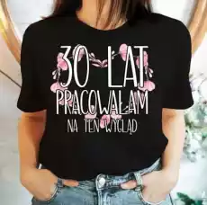 koszulka na 30 30 lat pracowałam na ten wygląd Odzież obuwie dodatki Odzież damska Tshirty i koszulki damskie