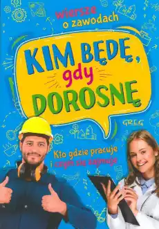 Kim będę gdy dorosnę wiersze o zawodach kto gdzie pracuje i czym się zajmuje Książki Dla dzieci