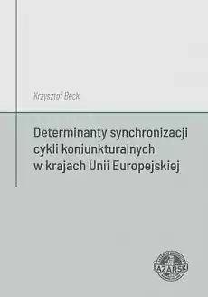 Determinanty synchronizacji cykli koniunkturalnych Książki Biznes i Ekonomia