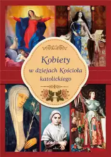 Kobiety w dziejach Kościoła katolickiego Książki Religia