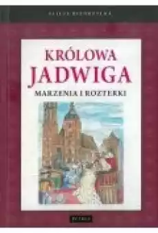 Królowa Jadwiga Marzenia i rozterki Książki Dla dzieci